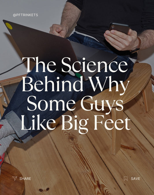 Why Are Some Gentlemen Drawn to Big Feet? Let’s Talk Science & Fascination