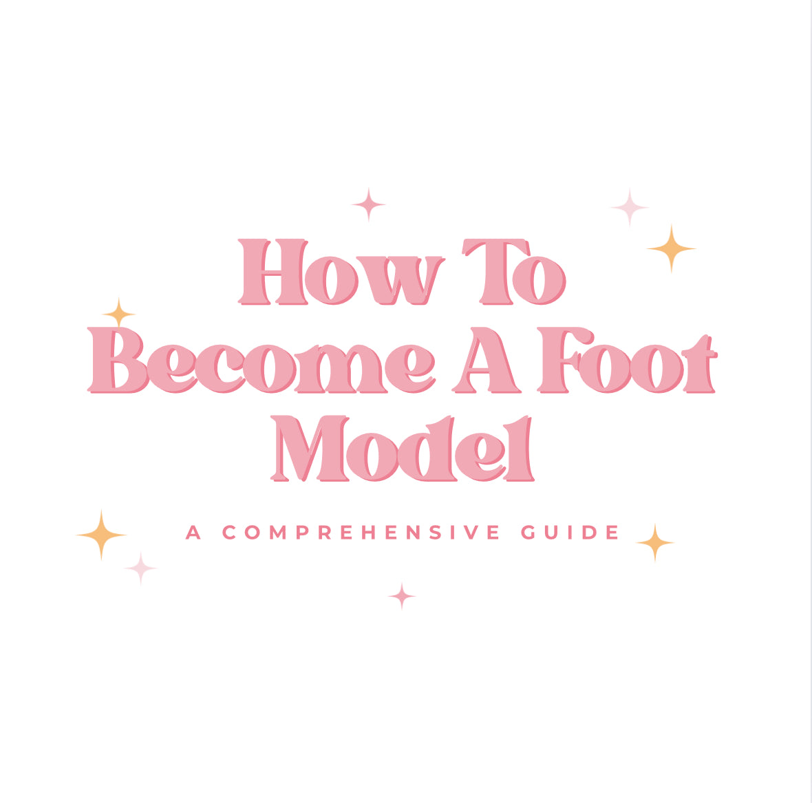 How To Become A Foot Model; A Comprehensive Guide